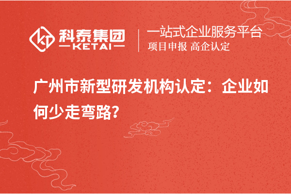 广州市新型研发机构认定：企业如何少走弯路？