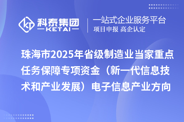 珠海市2025年省级制造业当家重点任务保障专项资金(新一代信息技术和产业发展)电子信息产业方向拟支持项目的公示