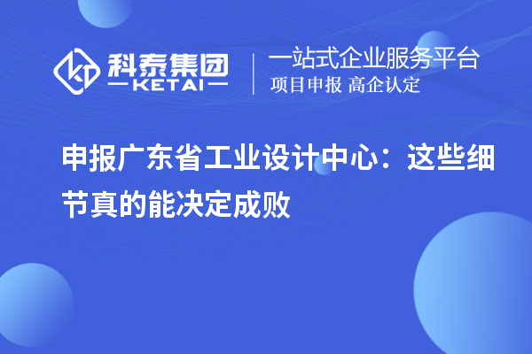 申报广东省工业设计中心：这些细节真的能决定成败