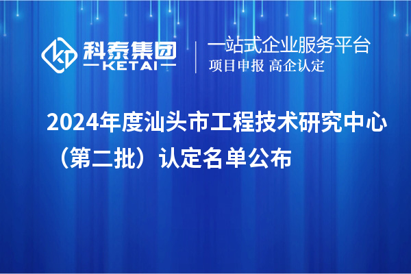 2024年度汕头市工程技术研究中心(第二批)认定名单公布