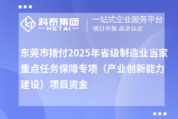 东莞市拨付2025年省级制造业当家重点任务保障专项(产业创新能力建设)项目资金