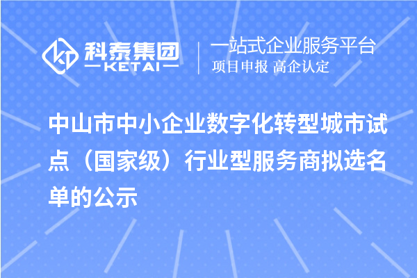 中山市中小企业数字化转型城市试点（国家级）行业型服务商拟选名单的公示
