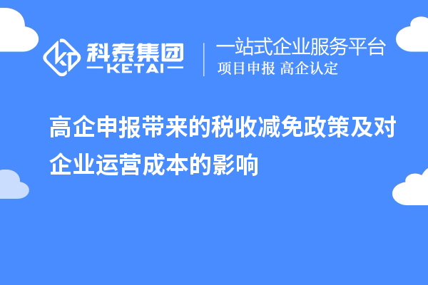 高企申报带来的税收减免政策及对企业运营成本的影响