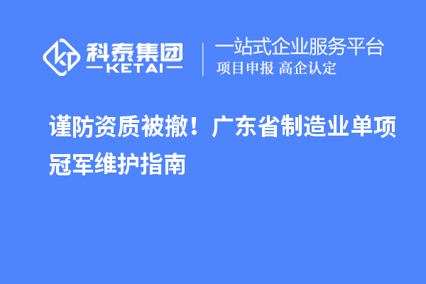 谨防资质被撤！广东省制造业单项冠军维护指南