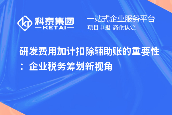 研发费用加计扣除辅助账的重要性：企业税务筹划新视角