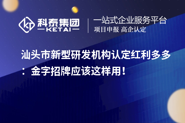 汕头市新型研发机构认定红利多多：金字招牌应该这样用！