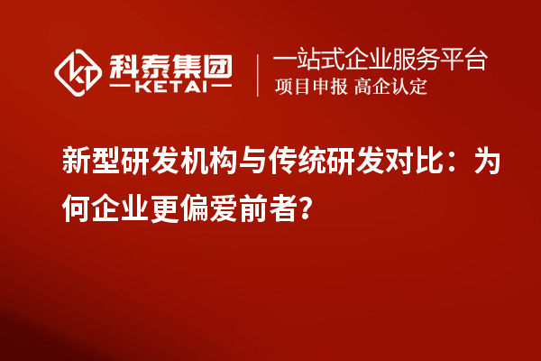 新型研发机构与传统研发对比：为何企业更偏爱前者？