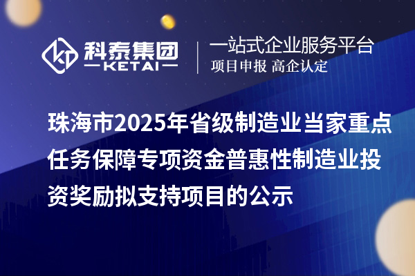 珠海市2025年省级制造业当家重点任务保障专项资金普惠性制造业投资奖励拟支持项目的公示