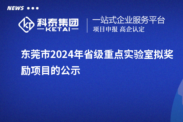 东莞市2024年省级重点实验室拟奖励项目的公示