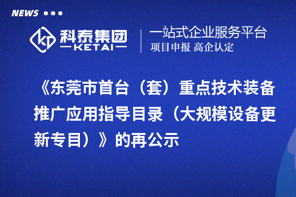 《东莞市首台(套)重点技术装备推广应用指导目录(大规模设备更新专目)》的再公示