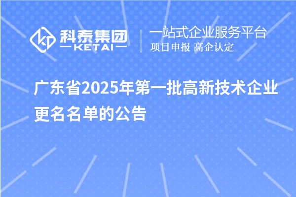 广东省2025年第一批高新技术企业更名名单的公告