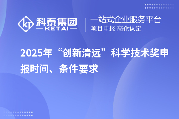 2025年“创新清远”科学技术奖申报时间、条件要求