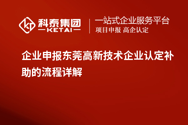 企业申报东莞高新技术企业认定补助的流程详解