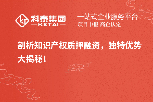 剖析知识产权质押融资,独特优势大揭秘!