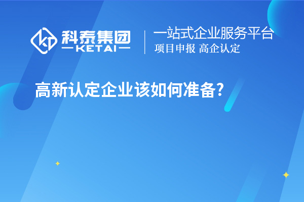 高新认定企业该如何准备?