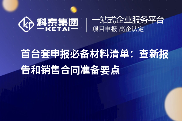 <a href=http://m.1ys1w.cn/stt/ target=_blank class=infotextkey>首台套</a>申报必备材料清单:查新报告和销售合同准备要点