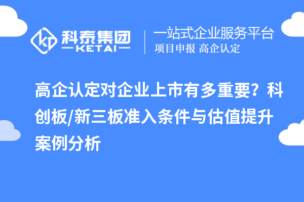 高企认定对企业上市有多重要？科创板/新三板准入条件与估值提升案例分析