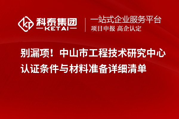 别漏项！中山市工程技术研究中心认证条件与材料准备详细清单