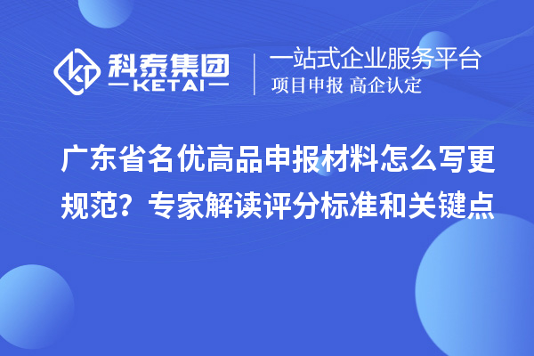 广东省名优高品申报材料怎么写更规范？专家解读评分标准和关键点