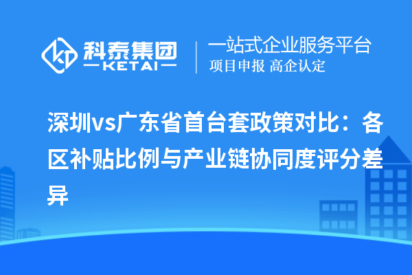 深圳vs广东省<a href=http://m.1ys1w.cn/stt/ target=_blank class=infotextkey>首台套</a>政策对比:各区补贴比例与产业链协同度评分差异