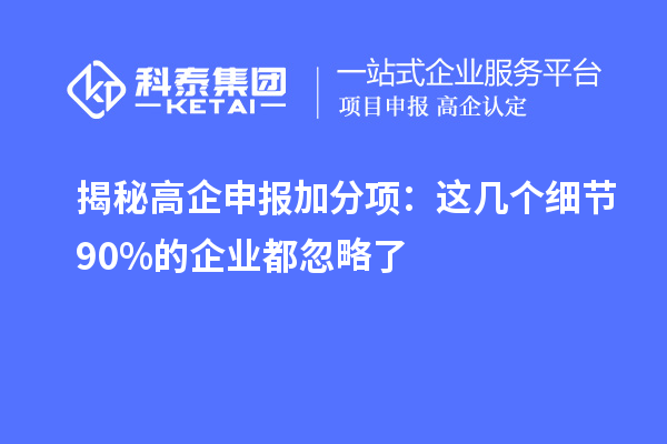 揭秘高企申报加分项:这几个细节90%的企业都忽略了