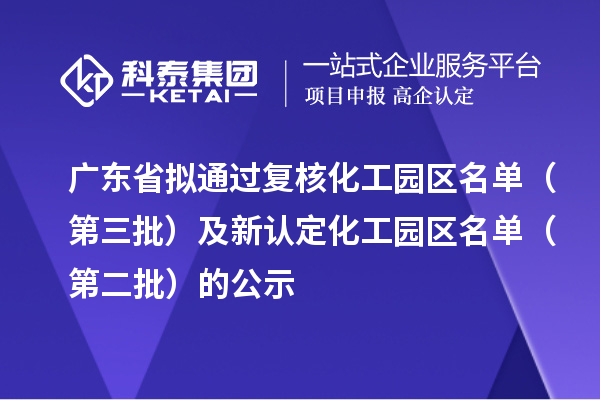 广东省拟通过复核化工园区名单(第三批)及新认定化工园区名单(第二批)的公示