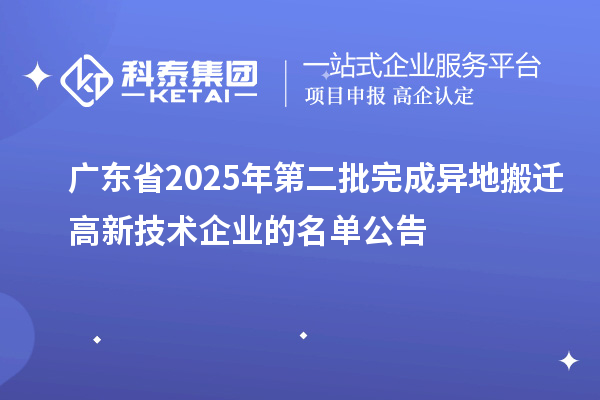 广东省2025年第二批完成异地搬迁高新技术企业的名单公告
