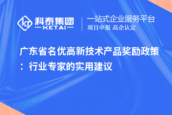 广东省名优高新技术产品奖励政策:行业专家的实用建议