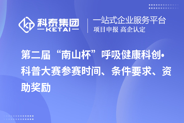 第二届“南山杯”呼吸健康科创?科普大赛参赛时间、条件要求、资助奖励