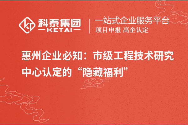 惠州企业必知：市级工程技术研究中心认定的 “隐藏福利”