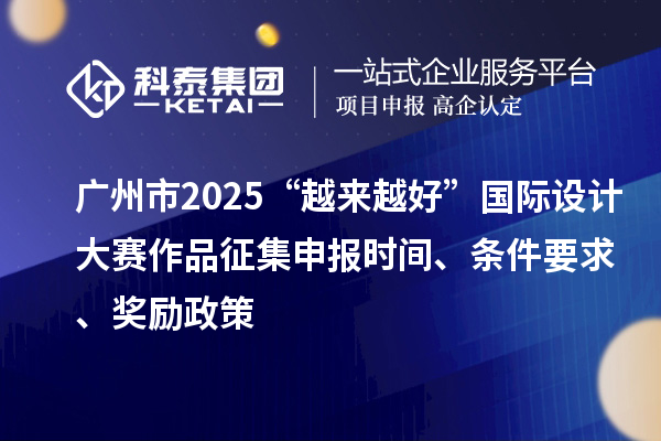 广州市2025“越来越好”国际设计大赛作品征集申报时间、条件要求、奖励政策