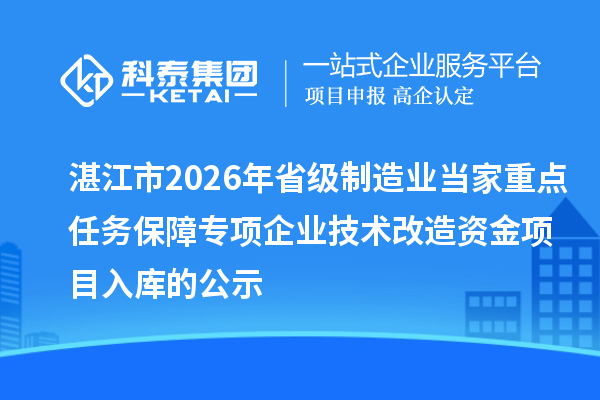 湛江市2026年省级制造业当家重点任务保障专项企业技术改造资金项目入库的公示