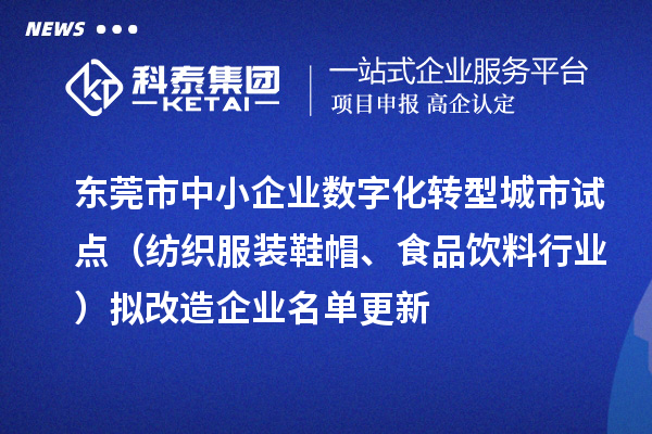 东莞市中小企业数字化转型城市试点（纺织服装鞋帽、食品饮料行业）拟改造企业名单更新