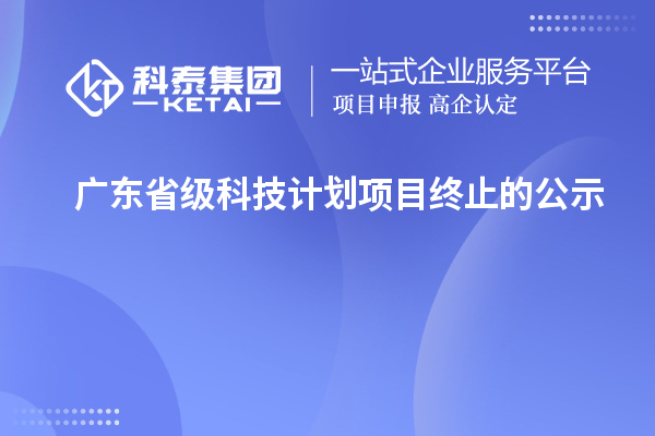 广东省级科技计划项目终止的公示
