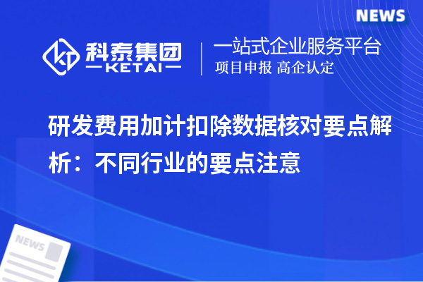 研发费用加计扣除数据核对要点解析：不同行业的要点注意