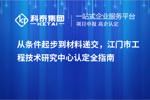 从条件起步到材料递交，江门市工程技术研究中心认定全指南