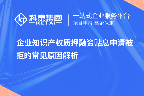 企业知识产权质押融资贴息申请被拒的常见原因解析
