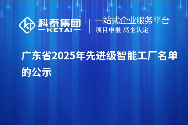 广东省2025年先进级智能工厂名单的公示