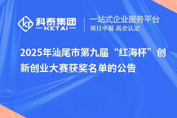 2025年汕尾市第九届“红海杯”创新创业大赛获奖名单的公告