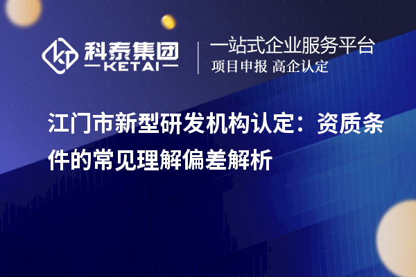 江门市新型研发机构认定：资质条件的常见理解偏差解析