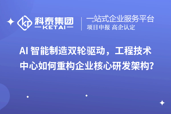 AI+智能制造双轮驱动，工程技术中心如何重构企业核心研发架构？