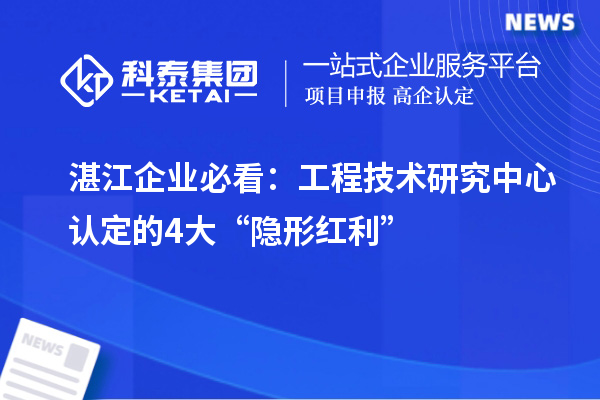 湛江企业必看:工程技术研究中心认定的4大“隐形红利”