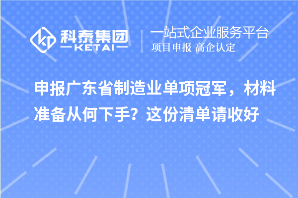 申报广东省制造业单项冠军，材料准备从何下手？这份清单请收好