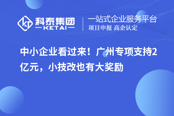 中小企业看过来！广州专项支持2亿元，小技改也有大奖励