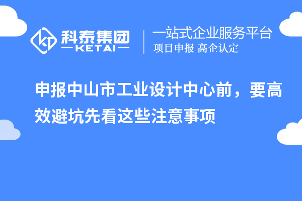 申报中山市工业设计中心前，要高效避坑先看这些注意事项