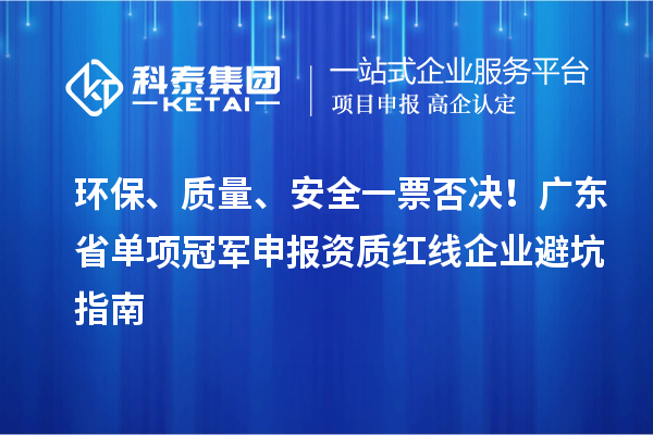 环保、质量、安全一票否决！广东省单项冠军申报资质红线企业避坑指南
