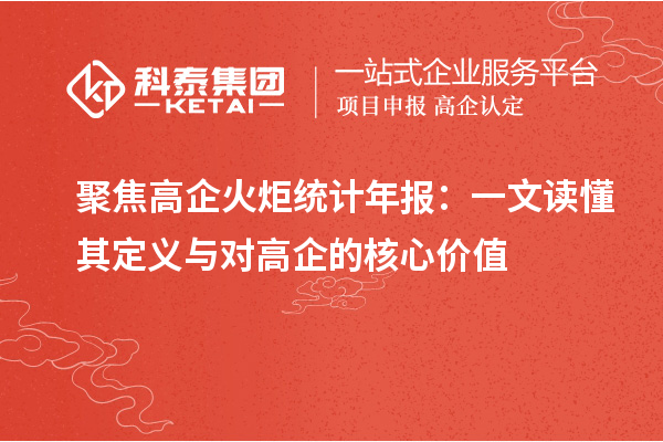 聚焦高企火炬统计年报：一文读懂其定义与对高企的核心价值