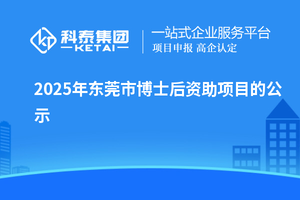 2025年东莞市博士后资助项目的公示