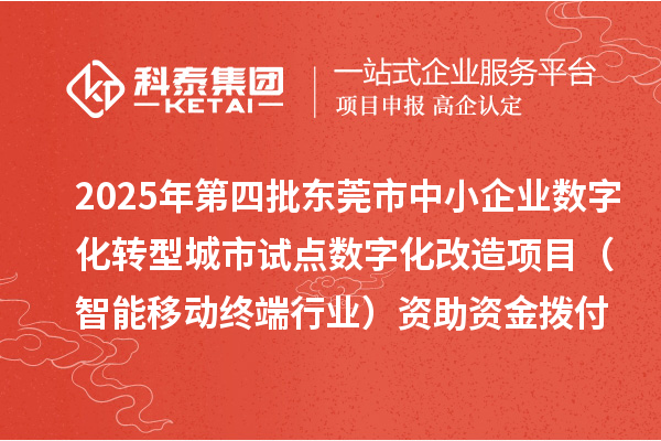2025年第四批东莞市中小企业数字化转型城市试点数字化改造项目(智能移动终端行业)资助资金拨付