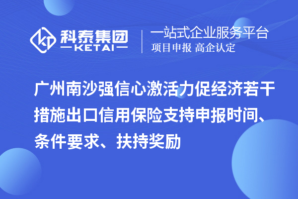 广州南沙强信心激活力促经济若干措施出口信用保险支持申报时间、条件要求、扶持奖励